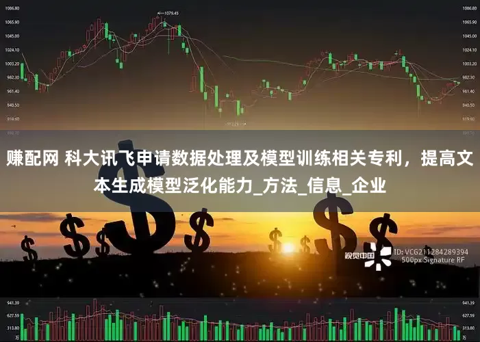 赚配网 科大讯飞申请数据处理及模型训练相关专利，提高文本生成模型泛化能力_方法_信息_企业