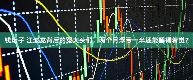 钱坛子 江波龙背后的冤大头们，两个月浮亏一半还能睡得着觉？